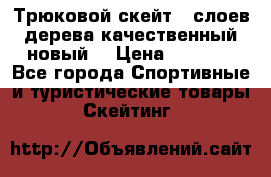 Трюковой скейт 9 слоев дерева качественный новый  › Цена ­ 2 000 - Все города Спортивные и туристические товары » Скейтинг   